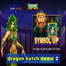 dragon hatch demo 2